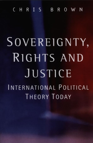 Brown, Chris. Sovereignty, Rights and Justice - International Political Theory Today. Polity Press, 2002.