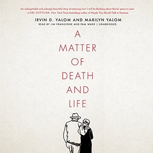 Yalom, Irvin D. / Marilyn Yalom. A Matter of Death and Life. Blackstone Publishing, 2021.