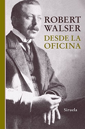 Walser, Robert. Desde la oficina. Siruela, 2016.