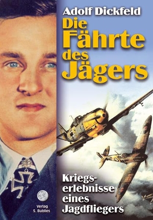 Dickfeld, Adolf. Die Fährte des Jägers - Kriegserlebnisse eines Jagdfliegers. Bublies Siegfried, 2020.