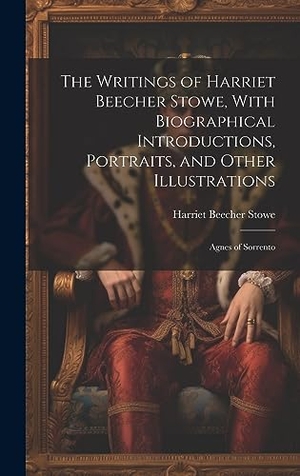 Stowe, Harriet Beecher. The Writings of Harriet Beecher Stowe, With Biographical Introductions, Portraits, and Other Illustrations - Agnes of Sorrento. Tradd Street Press, 2023.