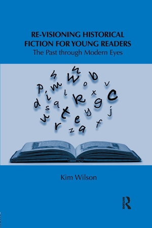 Wilson, Kim. Re-visioning Historical Fiction for Young Readers - The Past through Modern Eyes. Taylor & Francis Ltd, 2018.
