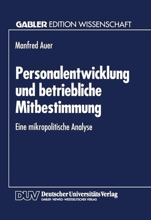 Personalentwicklung und betriebliche Mitbestimmung - Eine mikropolitische Analyse. Deutscher Universitätsverlag, 1994.