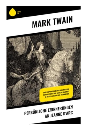Twain, Mark. Persönliche Erinnerungen an Jeanne d'Arc - Eine inspirierende Heldin zwischen Glaubensmut und Gerichtsbarkeit im mittelalterlichen Frankreich. Copycat, 2025.