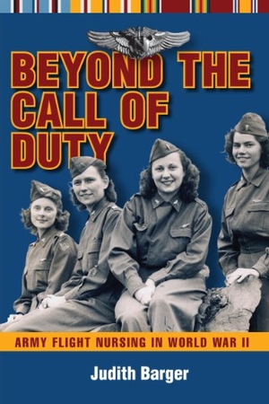 Barger. Beyond the Call of Duty - Army Flight Nursing in World War II. Kent State University Press, 2013.