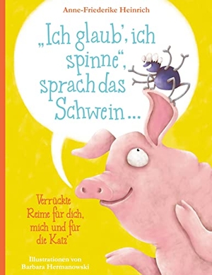 Heinrich, Anne-Friederike. "Ich glaub', ich spinne", sprach das Schwein ... - Verrückte Reime für dich, mich und für die Katz. Books on Demand, 2022.