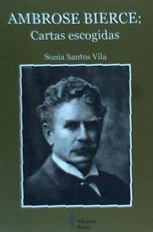 Bierce, Ambrose / Sonia Santos Vila. Ambrose Bierce : cartas escogidas. Ediciones Rubeo, 2011.
