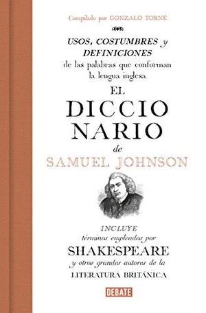 Torné, Gonzalo. El diccionario de Samuel Johnson : usos, costumbres y definiciones de las palabras que conforman la lengua inglesa : incluye términos que aparecen en Shakespeare y otros grandes autores de la literatura británica. DEBATE, 2019.