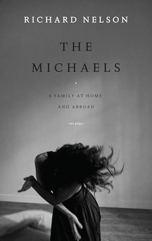 Nelson, Richard. The Michaels - A Family at Home and Abroad: Two Plays. Theatre Communications Group, 2026.