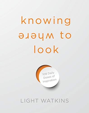 Watkins, Light. Knowing Where to Look - 108 Daily Doses of Inspiration. St. Martin's Publishing Group, 2021.
