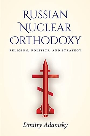Adamsky. Russian Nuclear Orthodoxy - Religion, Politics, and Strategy. Stanford University Press, 2019.
