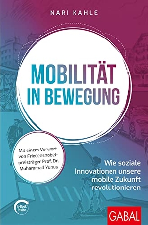 Kahle, Nari. Mobilität in Bewegung - Wie soziale Innovationen unsere mobile Zukunft revolutionieren (mit E-Book inside). GABAL Verlag GmbH, 2021.