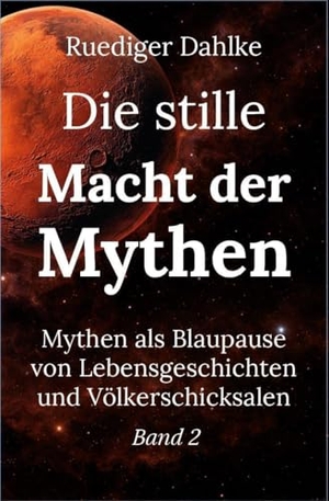 Dahlke, Ruediger. Die stille Macht der Mythen - Mythen als Blaupause von Lebensgeschichten und Völkerschicksalen. Band 2. Heilkundeinstitut Dahlke, 2026.