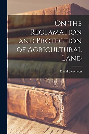 Stevenson, David. On the Reclamation and Protection of Agricultural Land. LEGARE STREET PR, 2022.