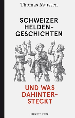 Maissen, Thomas. Schweizer Heldengeschichten - und was dahintersteckt. Hier und Jetzt Verlag, 2015.