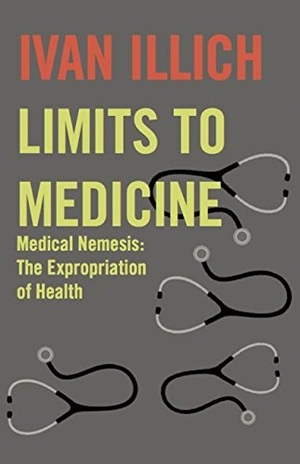 Illich, Ivan. Limits to Medicine - Medical Nemesis - The Expropriation of Health. Marion Boyars Publishers Ltd, 2001.