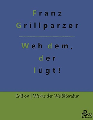 Grillparzer, Franz. Weh dem, der lügt! - Lustspiel. Gröls Verlag, 2022.