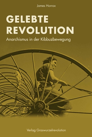 Horrox, James. Gelebte Revolution - Anarchismus in der Kibbuzbewegung. Graswurzelrevolution e.V., 2021.