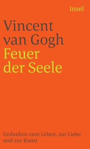 Gogh, Vincent van. Feuer in der Seele - Gedanken zum Leben, zur Liebe und zur Kunst. Insel Verlag GmbH, 1990.