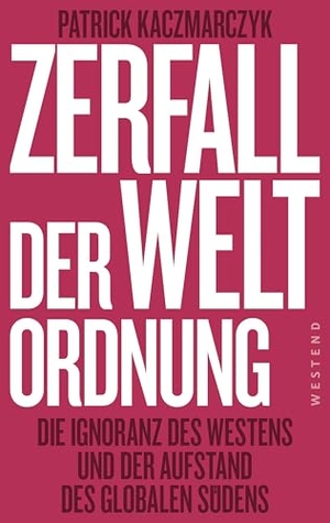 Kaczmarczyk, Patrick. Zerfall der Weltordnung - Die Ignoranz des Westens und der Aufstand des globalen Südens. Westend, 2026.