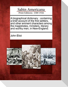 A biographical dictionary: containing a brief account of the first settlers, and other eminent characters among the magistrates, ministers, liter