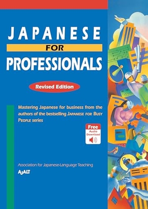 Ajalt. Japanese for Professionals: Revised Edition - Mastering Japanese for Business from the Authors of the Bestselling Japanese Forbusy People Series. Kodansha, 2020.