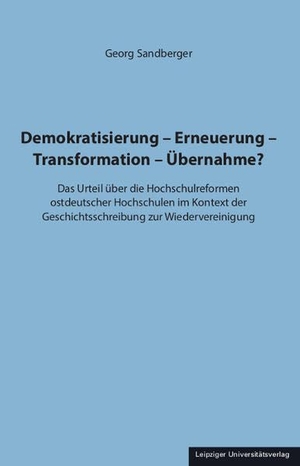 Sandberger, Georg. Demokratisierung - Erneuerung - Transformation - Übernahme? - Das Urteil über die Hochschulreformen ostdeutscher Hochschulen im Kontext der Geschichtsschreibung zur Wiedervereinigung. Leipziger Universitätsvlg, 2025.