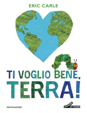 Carle, Eric. Ti voglio bene, Terra!. Mondadori, 2026.