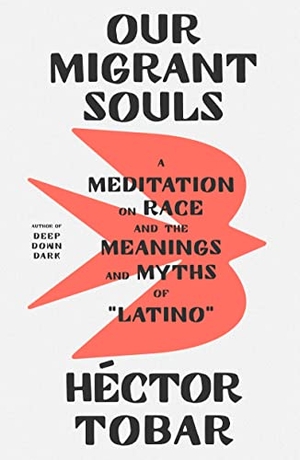 Tobar, Héctor. Our Migrant Souls - A Meditation on Race and the Meanings and Myths of "Latino". Farrar, Straus and Giroux, 2023.