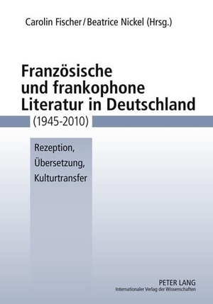 Nickel, Beatrice / Carolin Fischer (Hrsg.). Französische und frankophone Literatur in Deutschland (1945-2010) - Rezeption, Übersetzung, Kulturtransfer. Peter Lang, 2011.