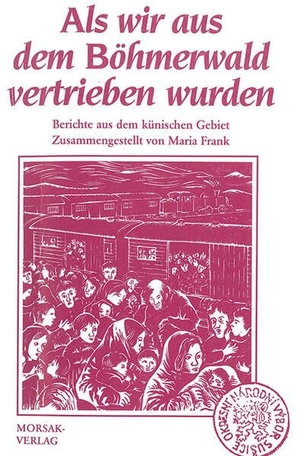 Frank, Maria. Als wir aus dem Böhmerwald vertrieben wurden - Berichte aus dem Künischen Gebiet - zusammengestellt von Maria Frank. Morsak Verlag, 2025.