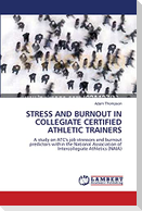 STRESS AND BURNOUT IN COLLEGIATE CERTIFIED ATHLETIC TRAINERS