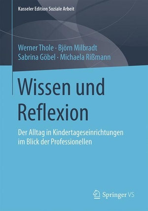 Thole, Werner / Rißmann, Michaela et al. Wissen und Reflexion - Der Alltag in Kindertageseinrichtungen im Blick der Professionellen. Springer Fachmedien Wiesbaden, 2016.