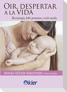 Oír, despertar a la vida : musicoterapia, bebés prematuros y recién nacidos