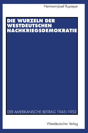 Die Wurzeln der westdeutschen Nachkriegsdemokratie - Der amerikanische Beitrag 1945¿1952. VS Verlag für Sozialwissenschaften, 1993.