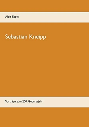 Epple, Alois. Sebastian Kneipp - Vorträge zum 200. Geburtsjahr. Books on Demand, 2021.