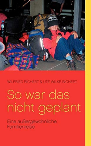Richert, Wilfried / Ute Wilke-Richert. So war das nicht geplant! - Eine außergewöhnliche Familienreise. Books on Demand, 2007.