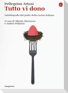 Tutto vi dono. Autobiografia del padre della cucina italiana