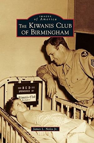Noles, James L / Jr. The Kiwanis Club of Birmingham. Arcadia Publishing (SC), 2017.