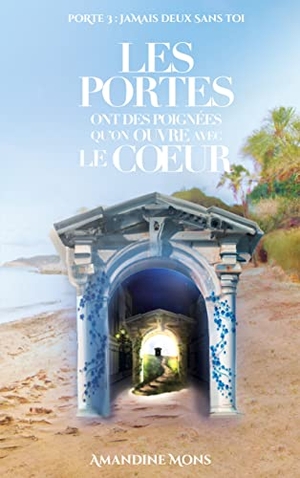 Mons, Amandine. Les portes ont des poignées qu'on ouvre avec le coeur - JAMAIS DEUX SANS TOI. BoD - Books on Demand, 2023.