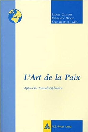 Calame, Pierre / Éric Remacle et al (Hrsg.). L¿Art de la Paix - Approche transdisciplinaire. Peter Lang, 2004.
