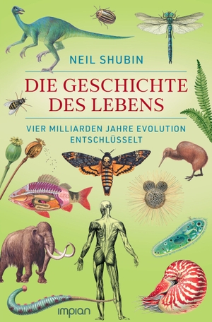Shubin, Neil. Die Geschichte des Lebens - Vier Milliarden Jahre Evolution entschlüsselt. Impian GmbH, 2023.