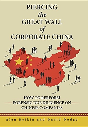 Refkin, Alan / David Dodge. Piercing the Great Wall of Corporate China - How to Perform Forensic Due Diligence on Chinese Companies. Author Solutions Inc, 2016.