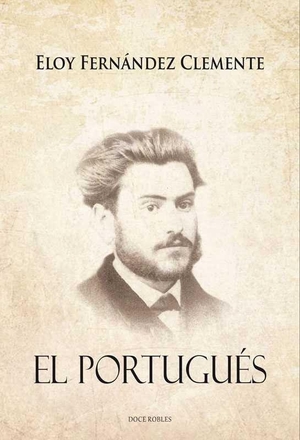 Fernández Clemente, Eloy. El portugués. Editorial Doce Robles, 2017.