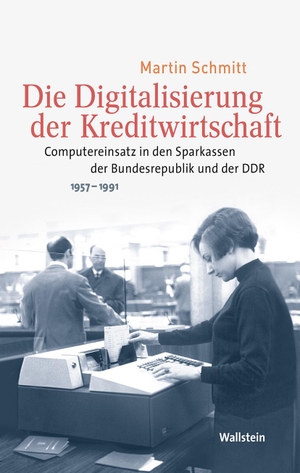 Schmitt, Martin. Die Digitalisierung der Kreditwirtschaft - Computereinsatz in den Sparkassen der Bundesrepublik und der DDR 1957-1991. Wallstein Verlag GmbH, 2022.