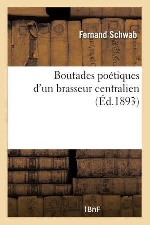 Schwab-F. Boutades Poétiques d'Un Brasseur Centralien. Hachette Livre - BNF, 2017.