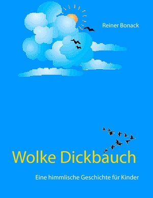 Bonack, Reiner. Wolke Dickbauch - Eine himmlische Geschichte für Kinder. Books on Demand, 2016.