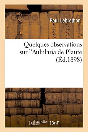 Lebrethon, Paul. Quelques observations sur l'Aulularia de Plaute. Hachette Livre, 2019.
