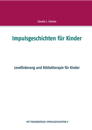 Schulze, Claudia J.. Impulsgeschichten für Kinder - Leseförderung und Bibliotherapie für Kinder. Books on Demand, 2020.