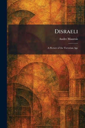 Maurois, Andre. Disraeli - A Picture of the Victorian Age. Creative Media Partners, LLC, 2026.